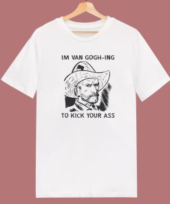 Van Gogh Ing To Kick Your Ass T Shirt Style