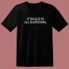 It Really Is All Happening Quote T Shirt Style
