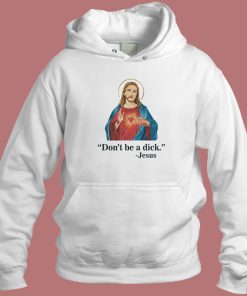 Jesus Says Don’t Be A Dick Hoodie Style