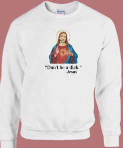 Jesus Says Don’t Be A Dick Sweatshirt