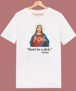 Jesus Says Don’t Be A Dick T Shirt Style