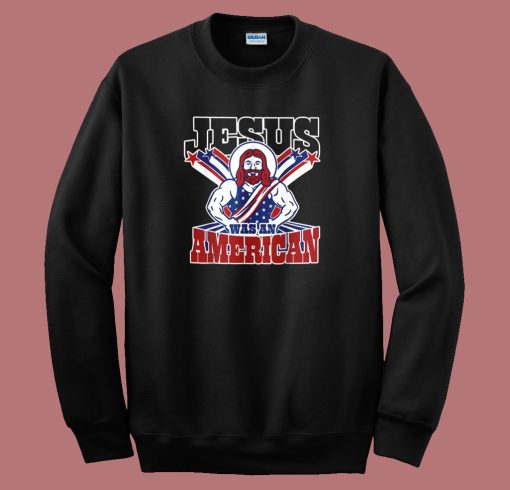 Jesus Was An American Sweatshirt