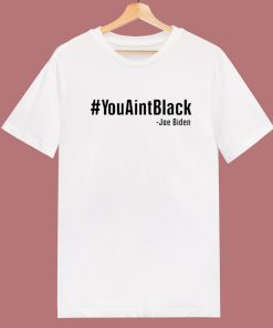 Joe Biden You Aint Black T Shirt Style