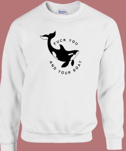 Killer Whale Fuck You And Your Boat Sweatshirt