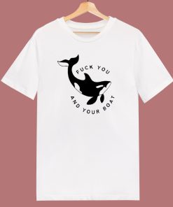 Killer Whale Fuck You And Your Boat T Shirt Style