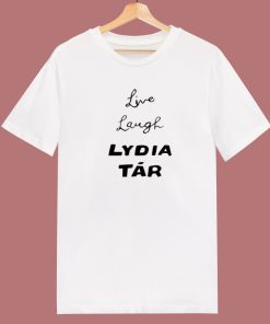 Live Laugh Lydia Tar T Shirt Style