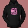 Looking Hot And Causing Problems Hoodie Style