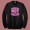 Looking Hot And Causing Problems Sweatshirt