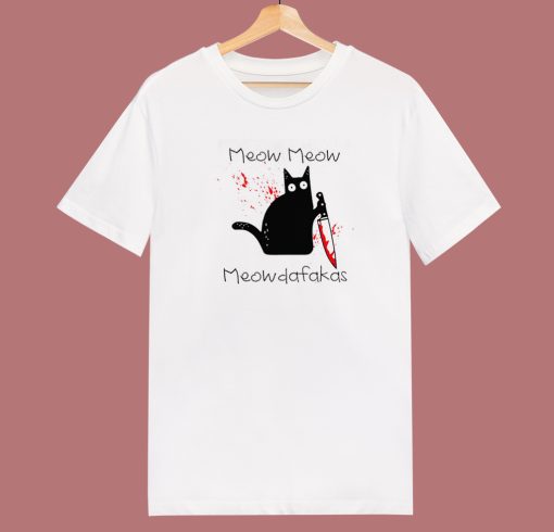 Meow Meow Meowdafakas Psyco T Shirt Style