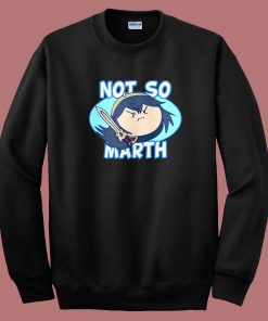 Not So Marth Funny Sweatshirt