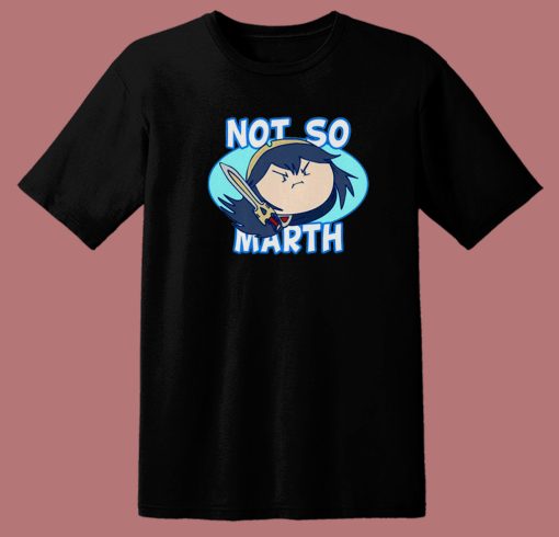 Not So Marth Funny T Shirt Style