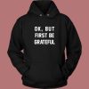 Ok But First Be Grateful Quote Hoodie Style