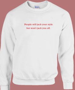 People Will Jack Your Style Sweatshirt