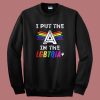 Pride I Put The A In The LGBTQIA Sweatshirt