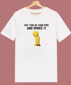 Put That In Your Pipe And Smoke It T Shirt Style