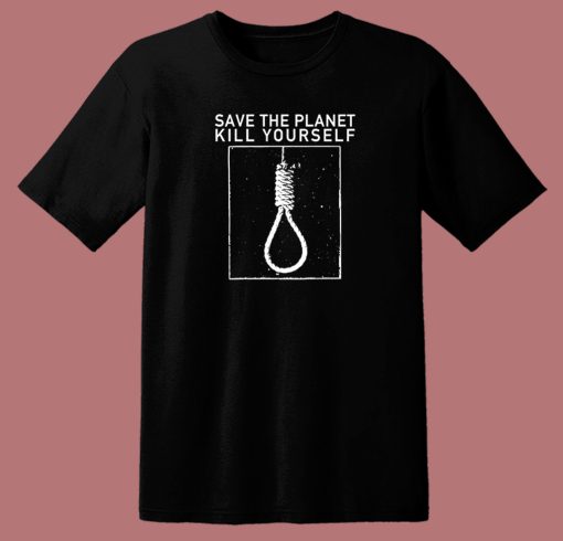 Save The Planet Kill Yourself T Shirt Style