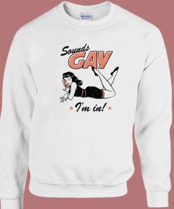 Sounds Gay I’m In Funny Sweatshirt