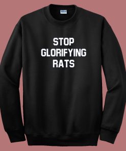 Stop Glorifying Rats Sweatshirt