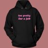 Too Pretty For A Job Hoodie Style