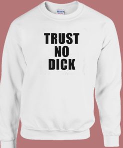 Trust No Dick Sweatshirt