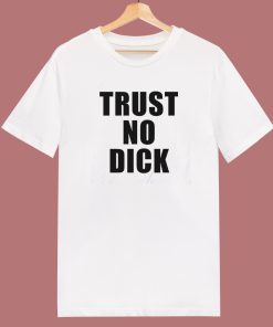 Trust No Dick T Shirt Style