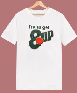 Tryna Get 8up T Shirt Style