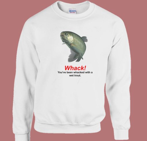 Whacked With A Wet Trout Sweatshirt