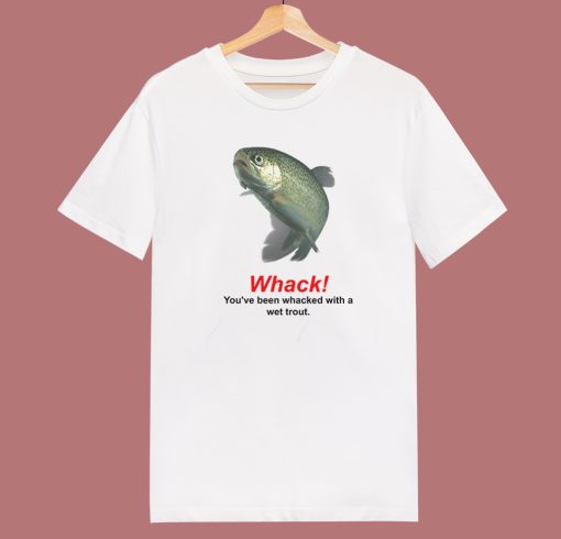 Whacked With A Wet Trout T Shirt