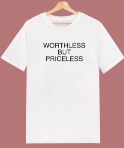Worthless But Priceless T Shirt Style