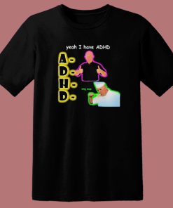 Yeah I Have Adhd Funny T Shirt Style