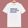 American Until Texas Secedes T Shirt Style