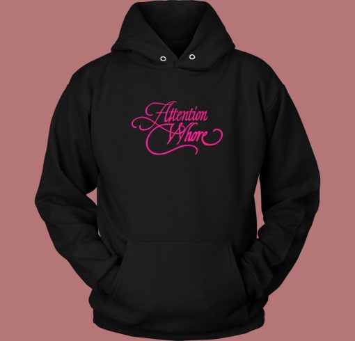 Attention Whore Typography Hoodie Style