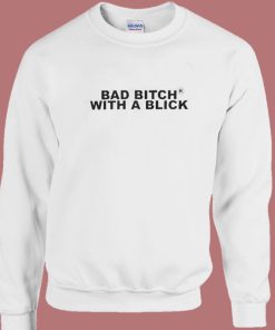 Bad Bitch With A Blick Sweatshirt
