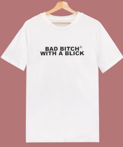 Bad Bitch With A Blick T Shirt Style