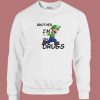 Brother I’m on Drugs Sweatshirt