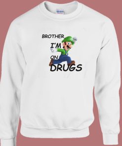 Brother I’m on Drugs Sweatshirt