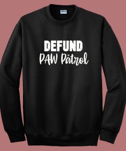 Defund Paw Patrol Sweatshirt
