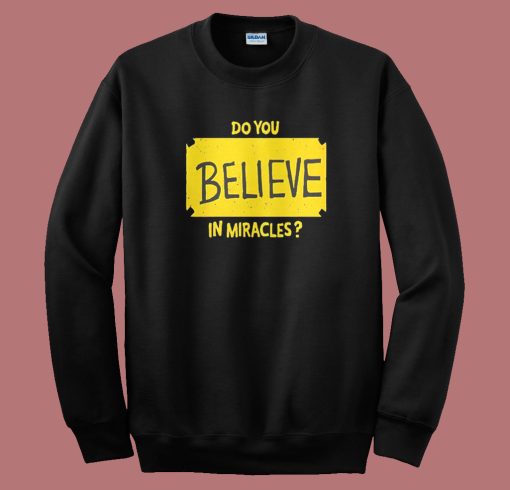 Do You Believe In Miracles Sweatshirt