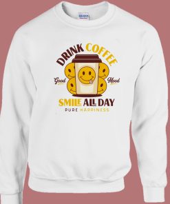 Drink Coffee And Smile Sweatshirt