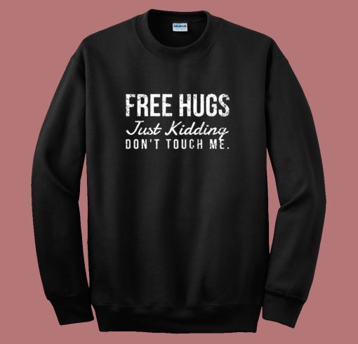 Free Hugs But Just Kidding Sweatshirt