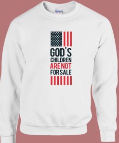 God’s Children Are Not For Sale Sweatshirt