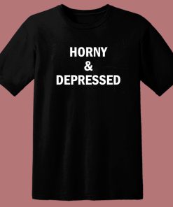 Horny And Depressed T Shirt Style