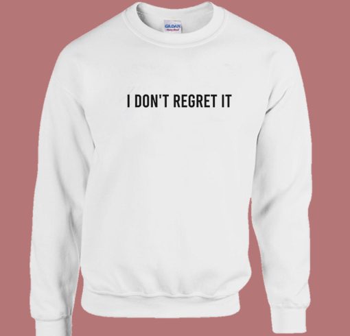 I Don’t Regret It Typography Sweatshirt