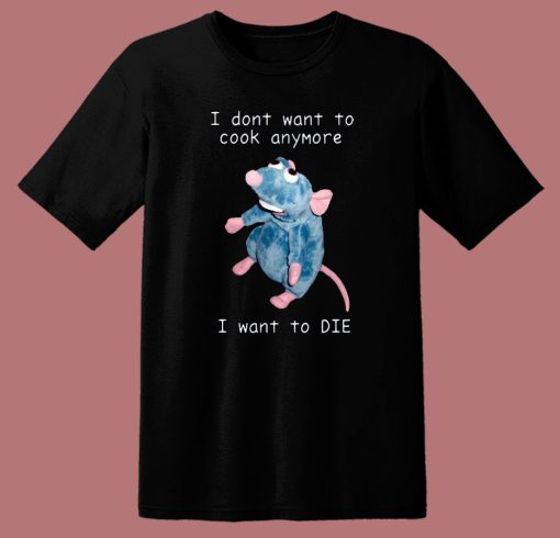 I Dont Want To Cook Anymore T Shirt Style