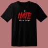 I Hate This Town T Shirt Style
