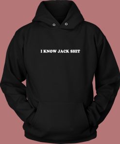 I Know Jack Shit Hoodie Style