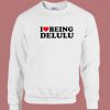 I Love Being Delulu Sweatshirt