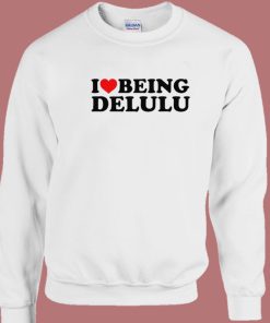 I Love Being Delulu Sweatshirt