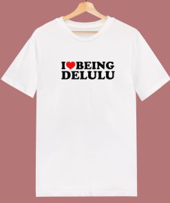I Love Being Delulu T Shirt Style