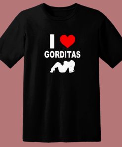 I Love Gorditas T Shirt Style